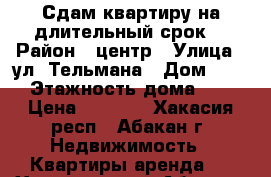 Сдам квартиру на длительный срок. › Район ­ центр › Улица ­ ул. Тельмана › Дом ­ 87 › Этажность дома ­ 5 › Цена ­ 9 000 - Хакасия респ., Абакан г. Недвижимость » Квартиры аренда   . Хакасия респ.,Абакан г.